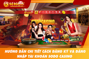 Hướng dẫn đăng ký tài khoản SODO CASINO