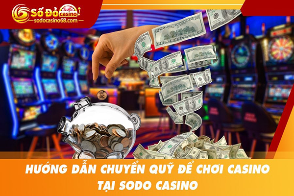 Hướng dẫn chuyển quỹ để chơi tại SODO CASINO
