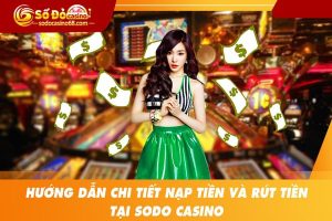 Hướng dẫn nạp tiền và rút tiền tại nhà cái SODO CASINO